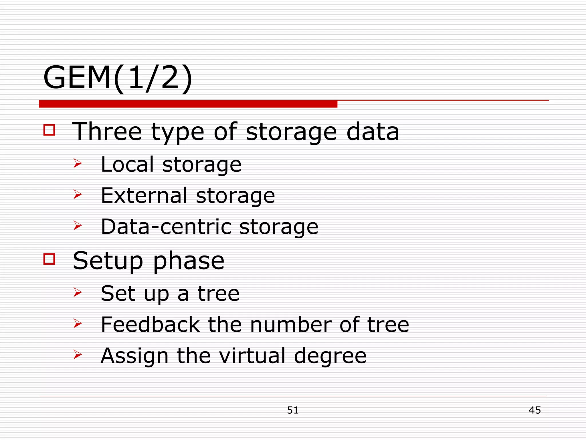 GEM(1/2) Three type of storage data Local storage External storage Data-centric storage Setup phase Set up a tree Feedback the number of tree Assign the virtual degree 