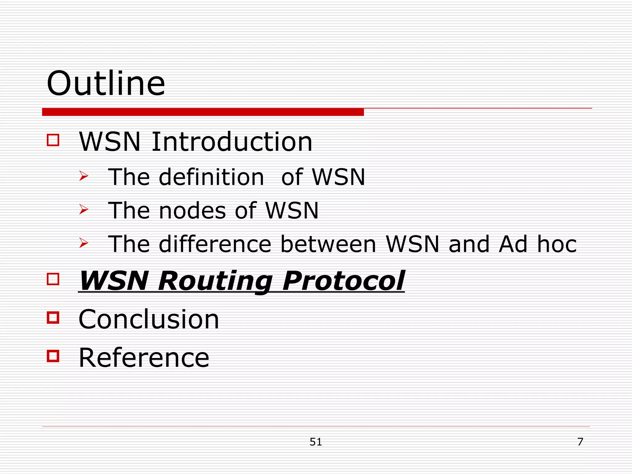Outline WSN Introduction The definition  of WSN The nodes of WSN The difference between WSN and Ad hoc  WSN Routing Protocol Conclusion Reference 