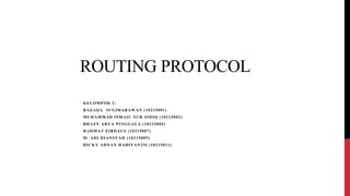 ROUTING PROTOCOL
KELOMPOK 2:
RAZAQA SUGIHARAWAN (10215001)
MUHAMMAD ISMAIL NUR SIDIQ (10215002)
BHAZY ARYA PINGGALA (10215003)
RAHMAT FIRDAUS (10215007)
M. ADI DIANSYAH (10215009)
DICKY ADNAN HADIYANTO (10215011)
 