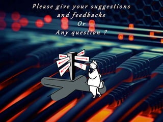 P l e a s e g i v e y o u r s u g g e s t i o n s
a n d f e e d b a c k s
O r
A n y q u e s t i o n ?
 