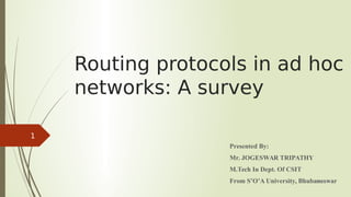 Routing protocols in ad hoc
networks: A survey
Presented By:
Mr. JOGESWAR TRIPATHY
M.Tech In Dept. Of CSIT
From S’O’A University, Bhubaneswar6/23/19
1
 