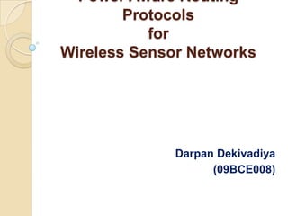 Power Aware Routing
        Protocols
           for
Wireless Sensor Networks




              Darpan Dekivadiya
                    (09BCE008)
 