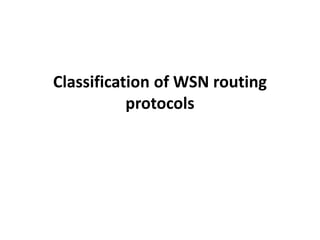 Classification of WSN routing
protocols
 