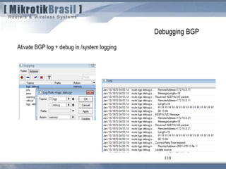 110
Debugging BGP
Ativate BGP log + debug in /system logging
 