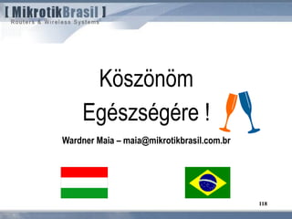 118
Köszönöm
Egészségére !
Wardner Maia – maia@mikrotikbrasil.com.br
 