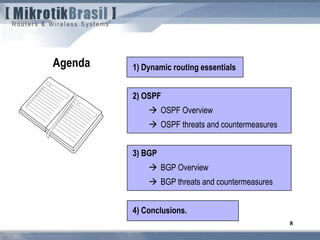 8
1) Dynamic routing essentials
2) OSPF
 OSPF Overview
 OSPF threats and countermeasures
3) BGP
 BGP Overview
 BGP threats and countermeasures
4) Conclusions.
Agenda
 