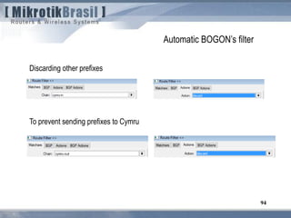 94
Automatic BOGON’s filter
To prevent sending prefixes to Cymru
Discarding other prefixes
 