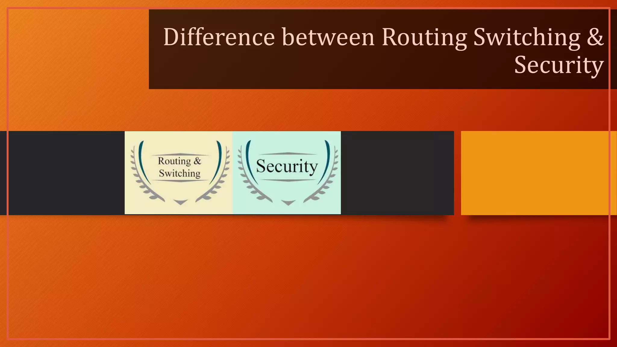 Difference between Routing Switching &
Security
 