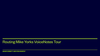 ASHAR CORBETT AND RYAN MURPHY
Routing Mike Yorks VoiceNotes Tour
 