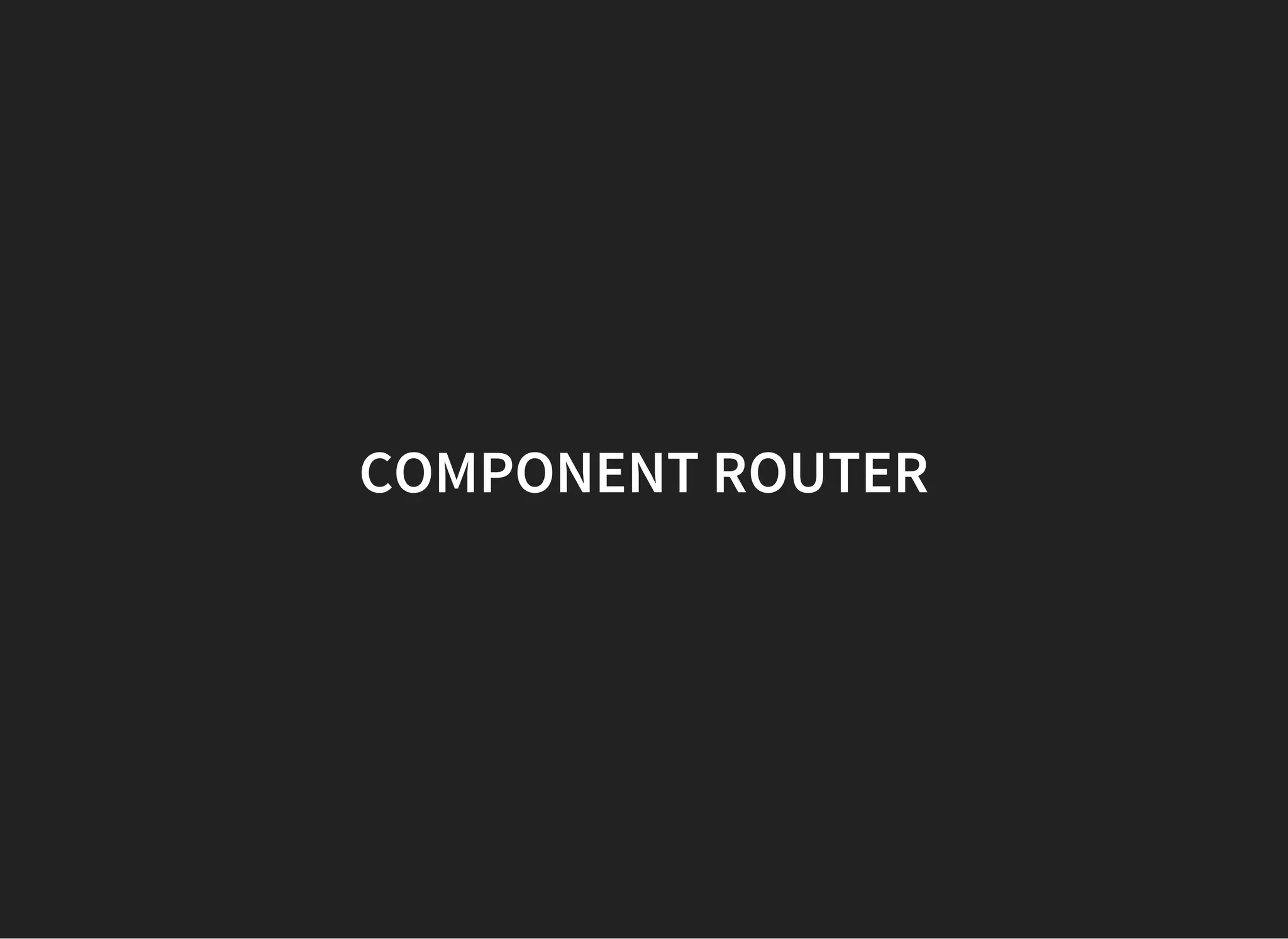 COMPONENT ROUTER
 