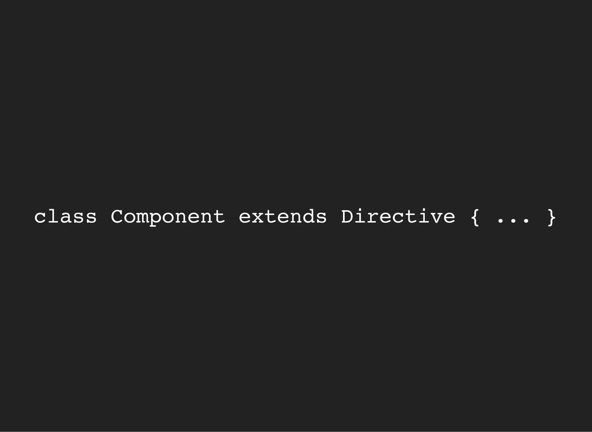 class Component extends Directive { ... }
 