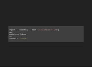 import { bootstrap } from 'angular2/angular2';
...
bootstrap(Things)
...
<things></things>
 