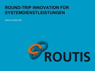 ROUND-TRIP INNOVATION FÜR 
SYSTEMDIENSTLEISTUNGEN 
www.routis.de 
© Fraunhofer 
 