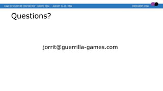 Questions?
jorrit@guerrilla-games.com
 