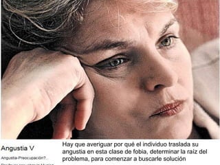 Hay que averiguar por qué el individuo traslada su angustia en
esta clase de fobia, determinar la raíz del problema, para
comenzar a buscarle solución




                  Hay que averiguar por qué el individuo traslada su
                  angustia en esta clase de fobia, determinar la raíz del
                  problema, para comenzar a buscarle solución
 