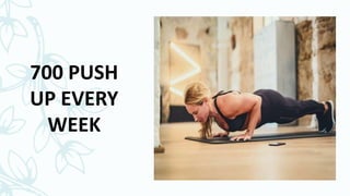 700 PUSH
UP EVERY
WEEK
 