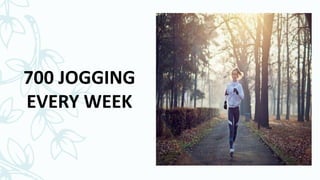700 JOGGING
EVERY WEEK
 