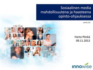 Harto Pönkä
09.11.2012
Sosiaalinen media
mahdollisuutena ja haasteena
opinto-ohjauksessa
versio 2.0
 