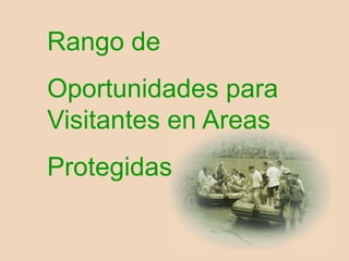 Rango de
Oportunidades para
Visitantes en Areas
Protegidas
 