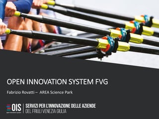 OPEN INNOVATION SYSTEM FVG
Fabrizio Rovatti – AREA Science Park
 