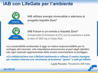 IAB con LifeGate per l’ambiente

                    IAB utilizza energia rinnovabile e aderisce al
     Company
         ...
