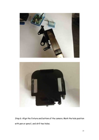 25
Step 6: Align the fixture and bottom of the camera. Mark the hole position
with pen or pencil, and drill two holes.
 