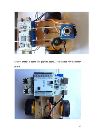 45
Step 9: Install T-board into pcDuino board. It is needed for the motor
shield.
 