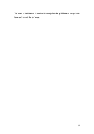 66
The video IP and control IP need to be changed to the ip address of the pcDuino.
Save and restart the software.
 