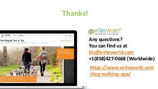Thanks!
Any questions?
You can find us at
biz@esiteworld.com
+1(858)427-0668 (Worldwide)
https://www.esiteworld.com
/dog-walking-app/
 