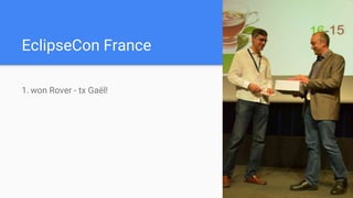 EclipseCon France
1. won Rover - tx Gaël!
 