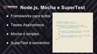 Node.js, Mocha e SuperTest
● Frameworks para todos
● Testes Assíncronos
● Mocha é simples
● SuperTest é semantico
 