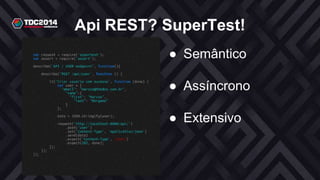 Api REST? SuperTest!
● Semântico
● Assíncrono
● Extensivo
 