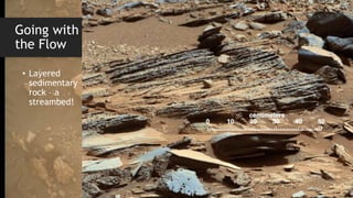 Going with
the Flow
• Layered
sedimentary
rock – a
streambed!
 