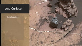 And Curioser
• A meteorite!
 