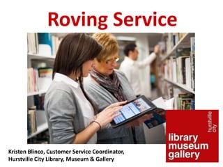 Roving Service
Kristen Blinco, Customer Service Coordinator,
Hurstville City Library, Museum & Gallery
 