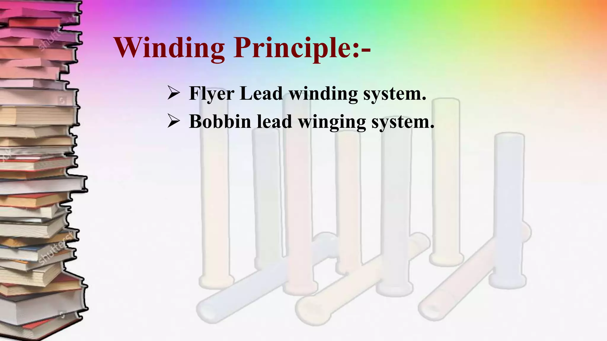 Winding Principle:-
 Flyer Lead winding system.
 Bobbin lead winging system.
 