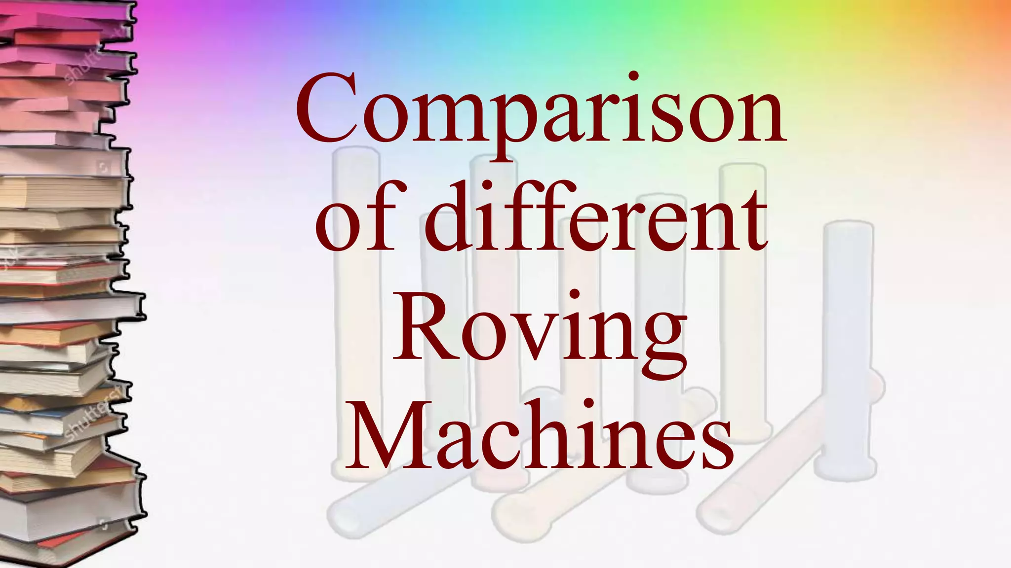 Comparison
of different
Roving
Machines
 