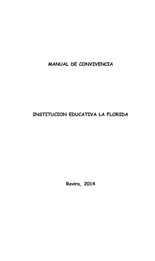 MANUAL DE CONVIVENCIA 
INSTITUCION EDUCATIVA LA FLORIDA 
Rovira, 2014 
 