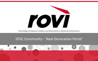 Project Plan – ‘Next Generation Portal’
Technologies to Advance Usability and Monetization in Media & Entertainment
July 2014
March, 2015
SFDC Community - ‘Next Generation Portal’
 