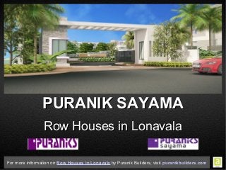 PURANIK SAYAMA
Row Houses in Lonavala
For more information on Row Houses in Lonavala by Puranik Builders, visit puranikbuilders.com

 