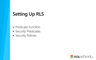 Setting Up RLS
 Predicate Function
 Security Predicates
 Security Policies
 