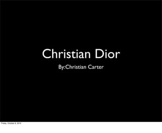 Christian Dior
                            By:Christian Carter




Friday, October 8, 2010
 