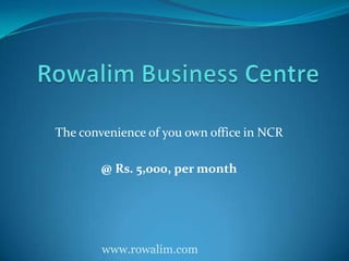 Rowalim Business Centre	 The convenience of you own office in NCR @ Rs. 5,000, per month www.rowalim.com 