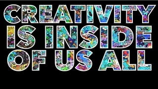 IS INSIDE
OF US ALL
CREATIVITY
 