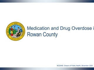 NCDHHS, Division of Public Health | County Overdose Slides | November 2020 1
Rowan County
Medication and Drug Overdose i
NCDHHS, Division of Public Health | November 2020
 