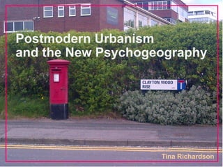 Postmodern Urbanism 
and the New Psychogeography 
Tina Richardson 
 