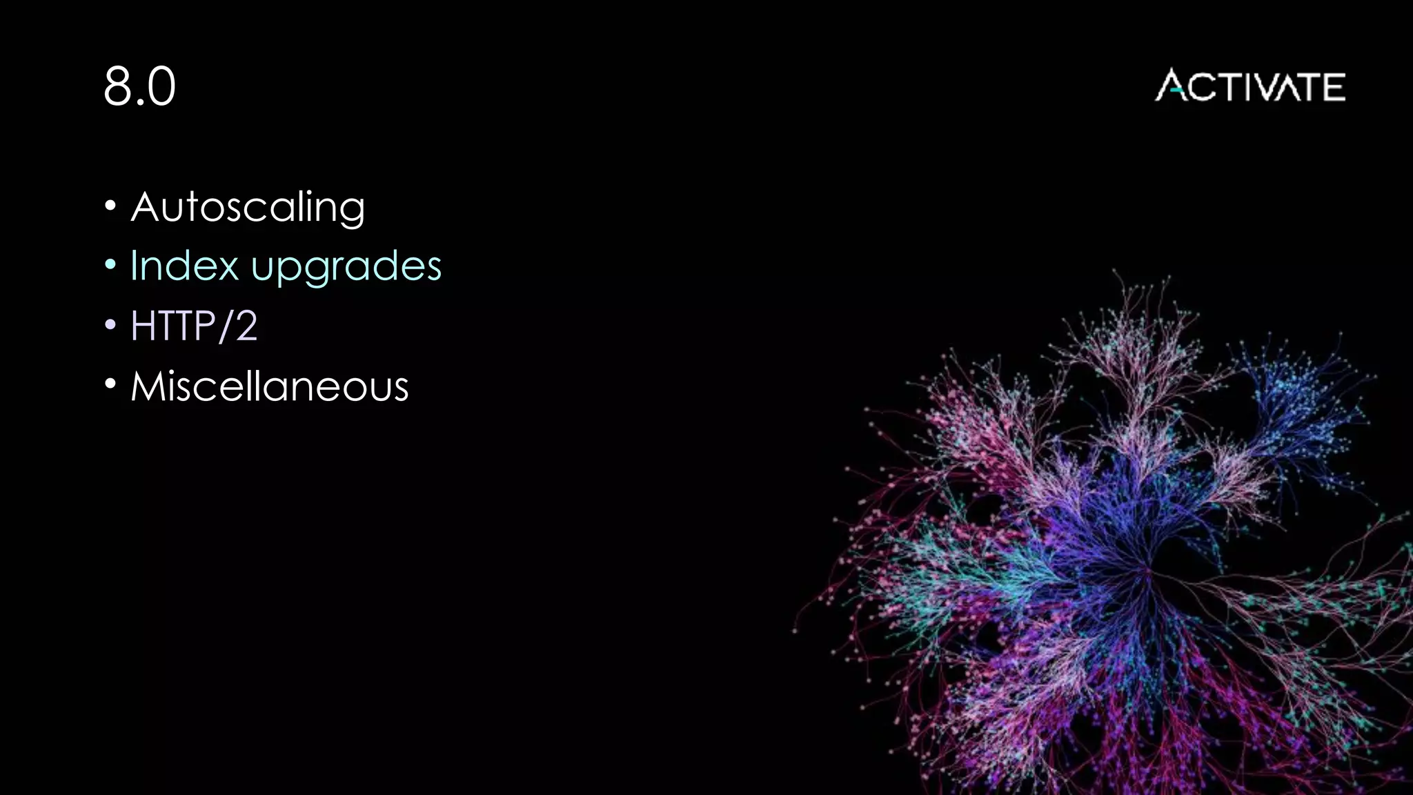 8.0
• Autoscaling
• Index upgrades
• HTTP/2
• Miscellaneous
 