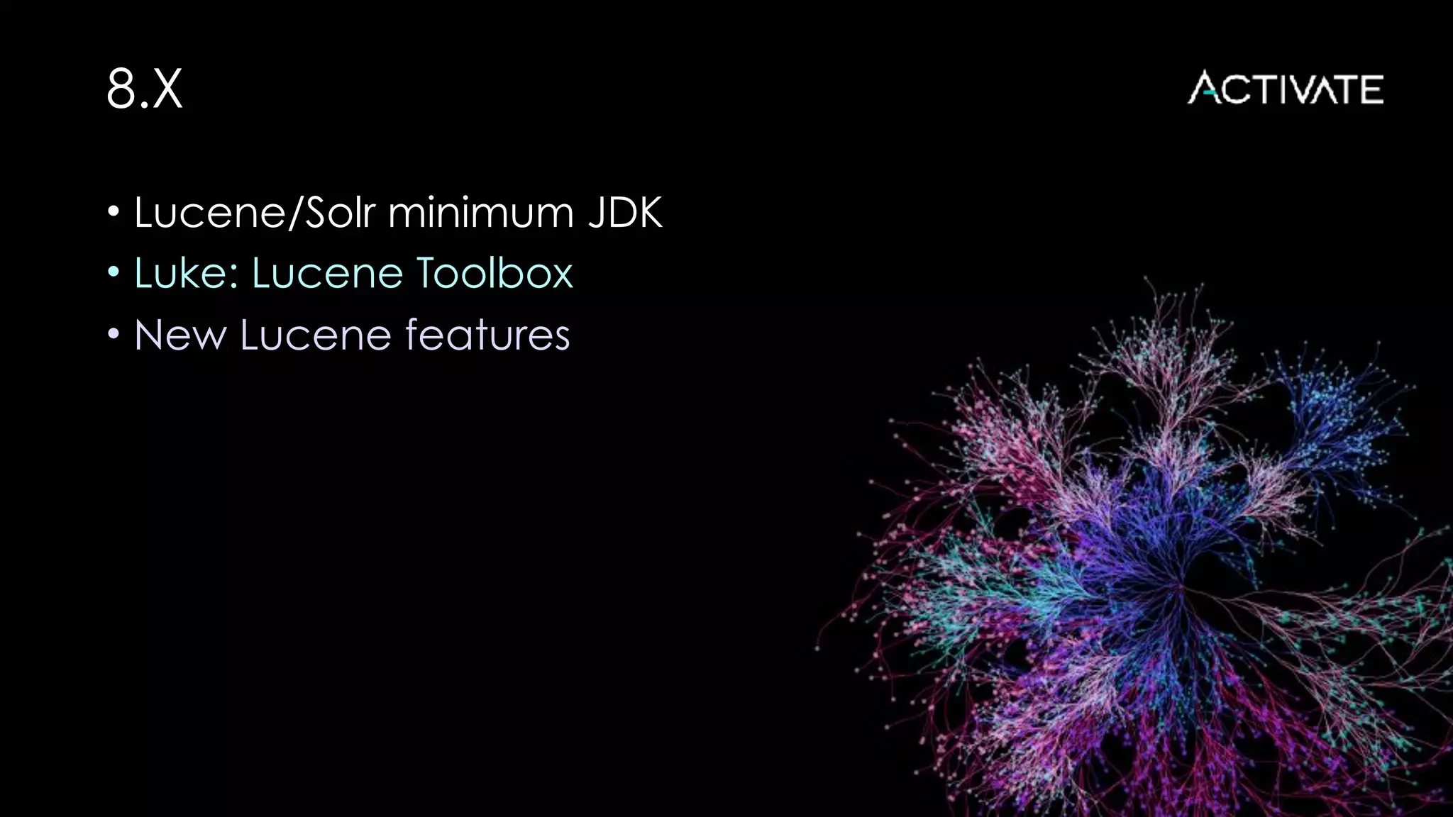 8.X
• Lucene/Solr minimum JDK
• Luke: Lucene Toolbox
• New Lucene features
 