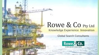 Rowe & Co Pty Ltd
Knowledge Experience Innovation
Global Search Consultants
 