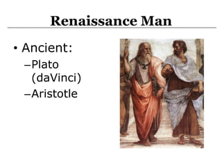 Renaissance Man Ancient: Plato (daVinci) Aristotle 